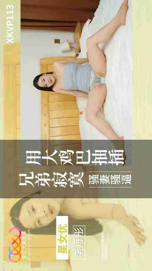 XKVP113: Pounding the Brother's Lonely Slutty Wife with a Big Cock - Li Dantong